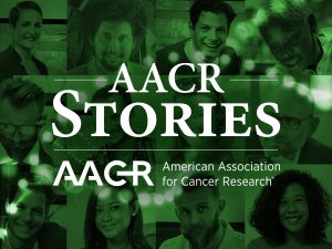 AACR Stories: The Faces and Voices Behind the Science